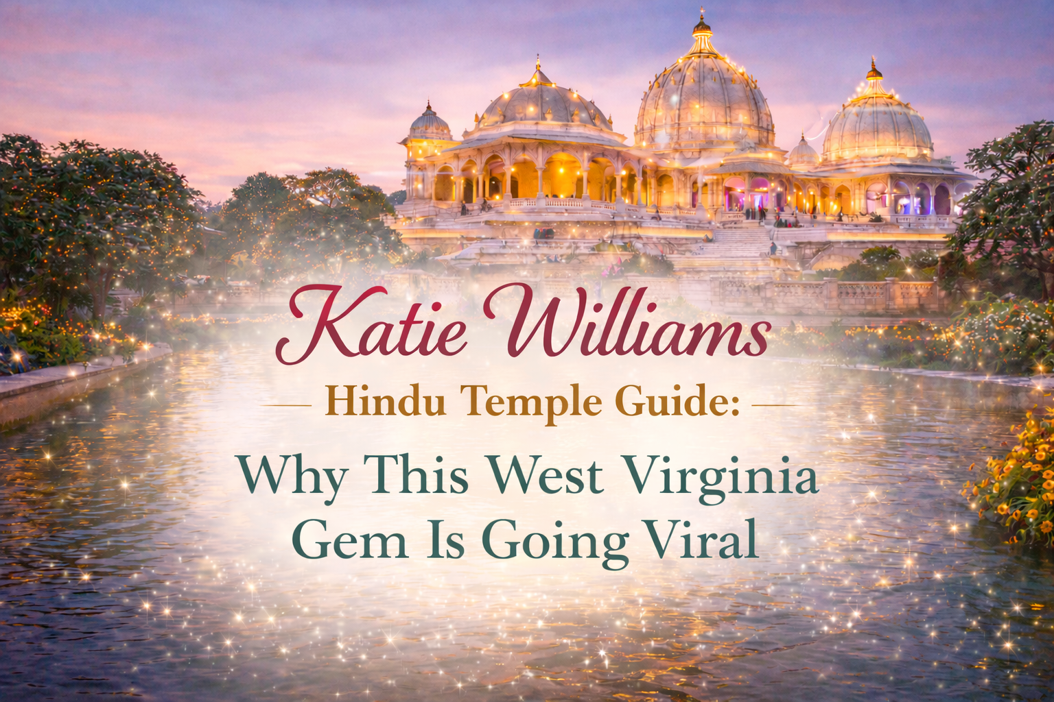 Katie Williams Hindu Temple Guide: Why This West Virginia Gem Is Going Viral