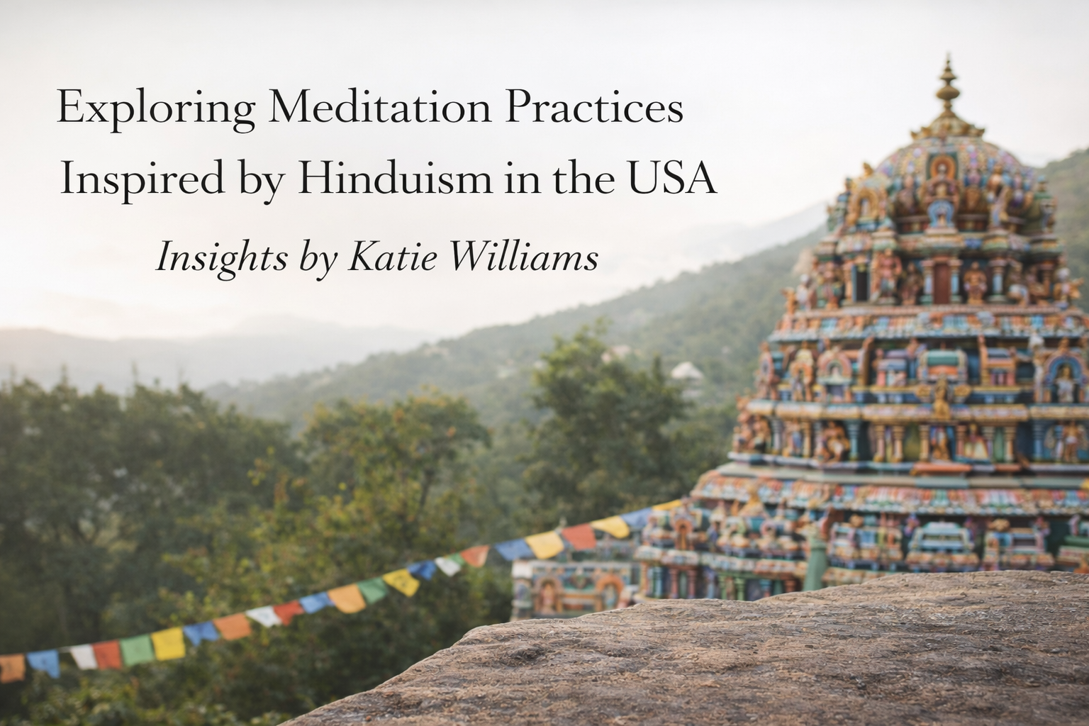 Exploring Meditation Practices Inspired by Hinduism in the USA, Insights by Katie Williams